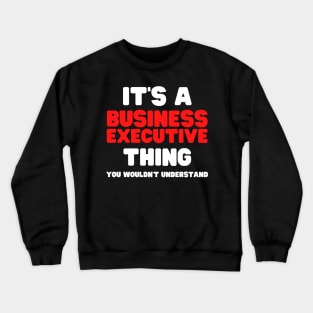 It's A Business Executive Thing You Wouldn't Understand Crewneck Sweatshirt